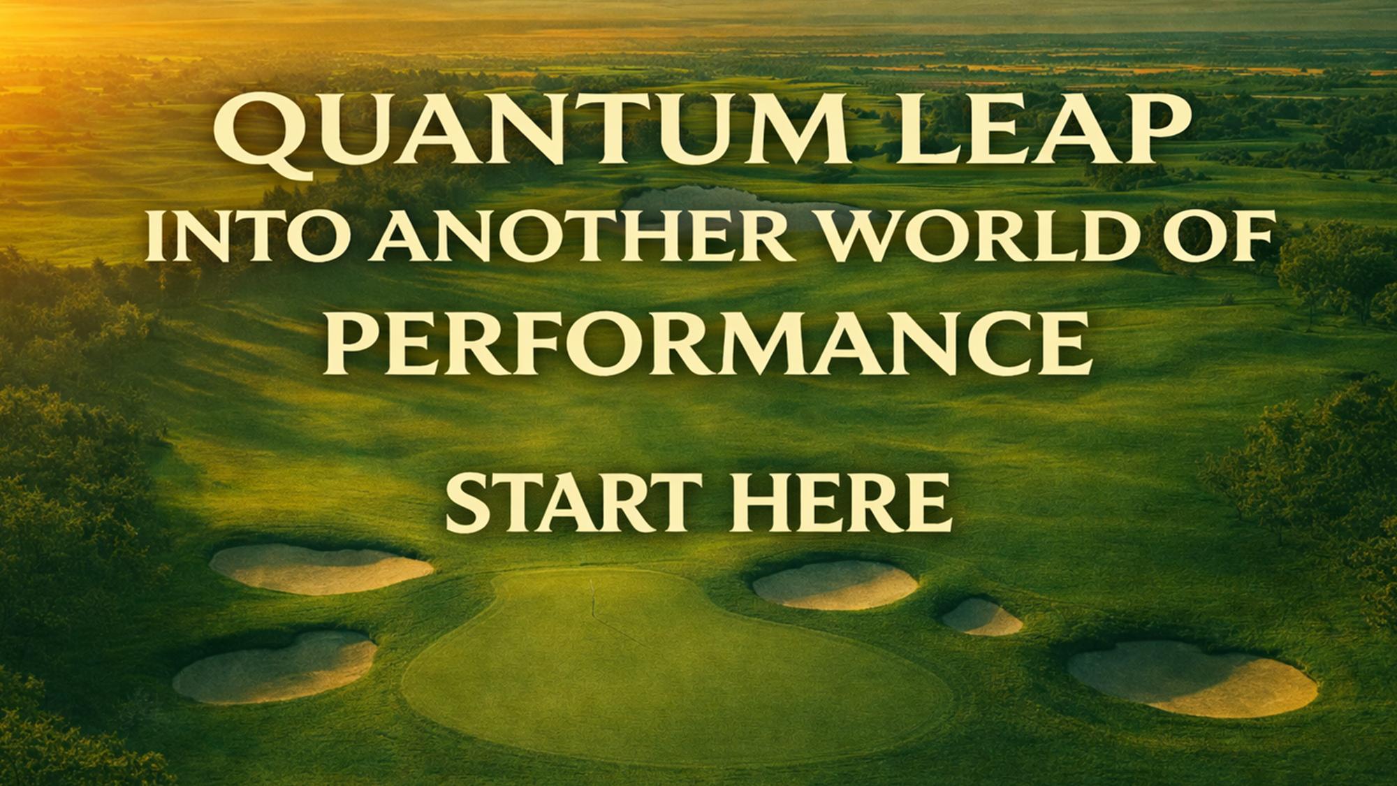 Quantum Leap Golf aerial golf course image with headline “Quantum Leap Into Another World of Performance” and call to action “Start Here”